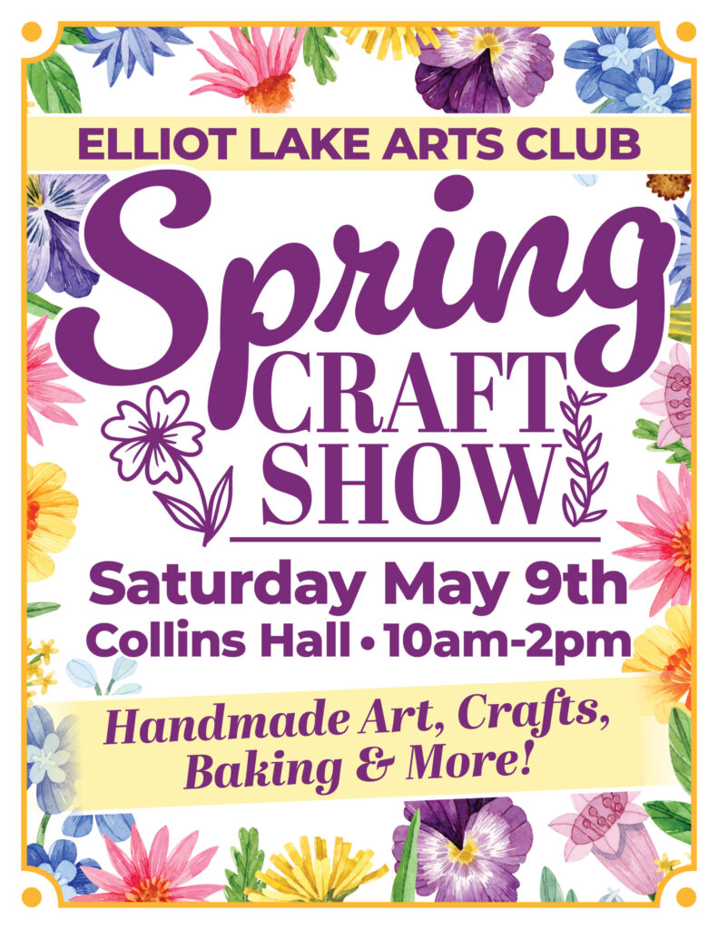 Elliot Lake Arts Club Spring Craft Show. Saturday, May 9, 2026. Collins Hall, Elliot Lake, Ontario. 10:00am to 2:00pm